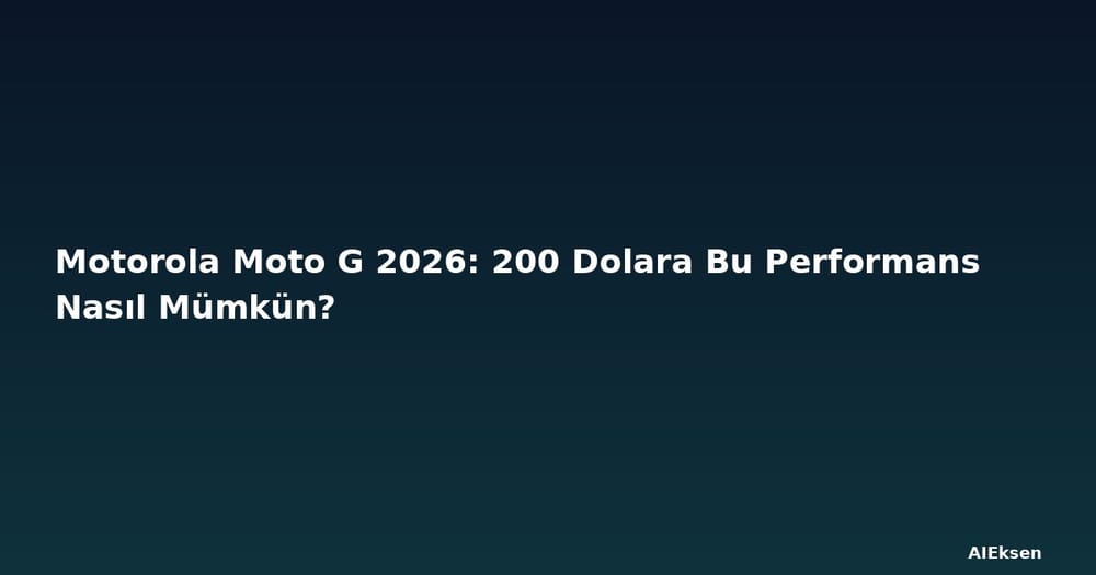 Motorola Moto G 2026: 200 Dolara Bu Performans Nasıl Mümkün?
