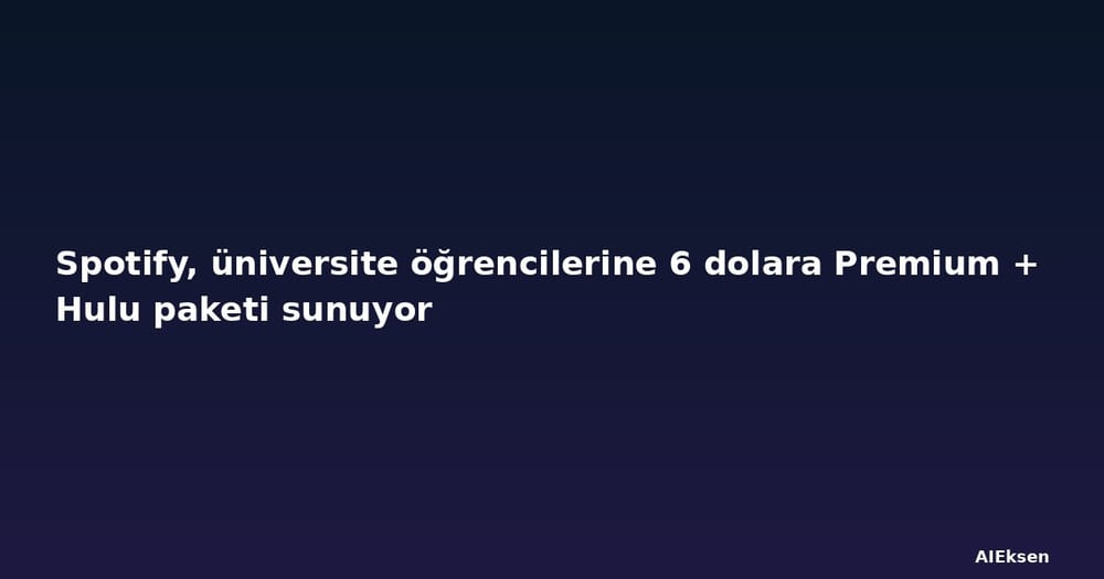 Spotify, üniversite öğrencilerine 6 dolara Premium + Hulu paketi sunuyor