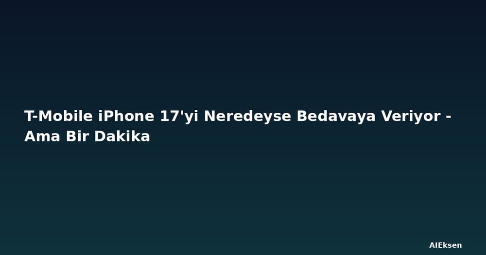 T-Mobile iPhone 17'yi Neredeyse Bedavaya Veriyor - Ama Bir Dakika