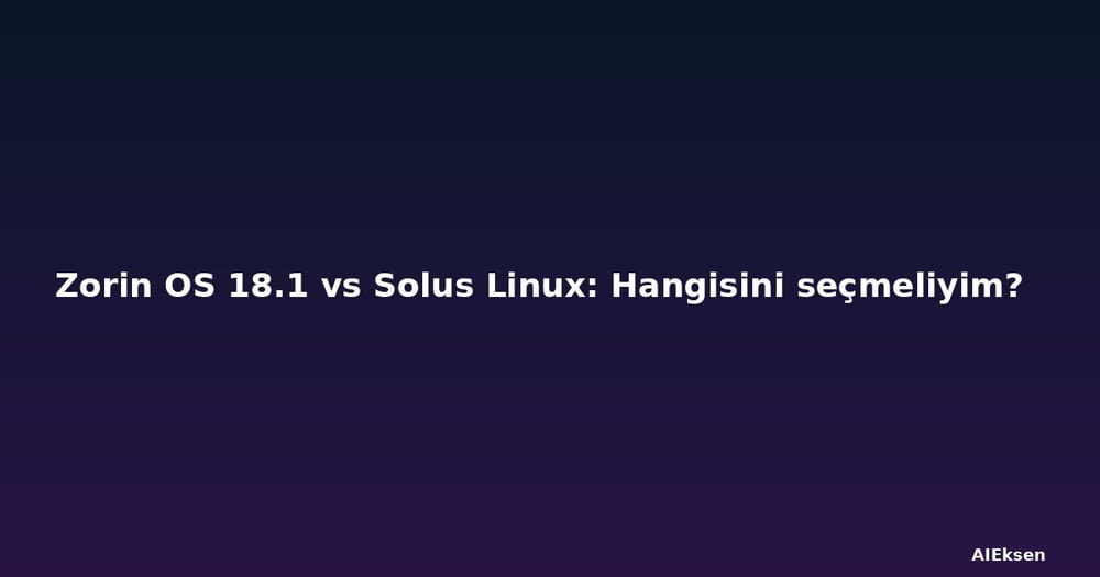 Zorin OS 18.1 vs Solus Linux: Hangisini seçmeliyim?