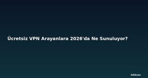 Ücretsiz VPN Arayanlara 2026'da Ne Sunuluyor?