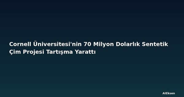 Cornell Üniversitesi'nin 70 Milyon Dolarlık Sentetik Çim Projesi Tartışma Yarattı