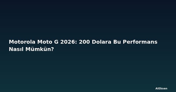 Motorola Moto G 2026: 200 Dolara Bu Performans Nasıl Mümkün?