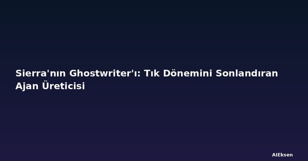Sierra'nın Ghostwriter'ı: Tık Dönemini Sonlandıran Ajan Üreticisi