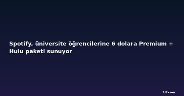 Spotify, üniversite öğrencilerine 6 dolara Premium + Hulu paketi sunuyor